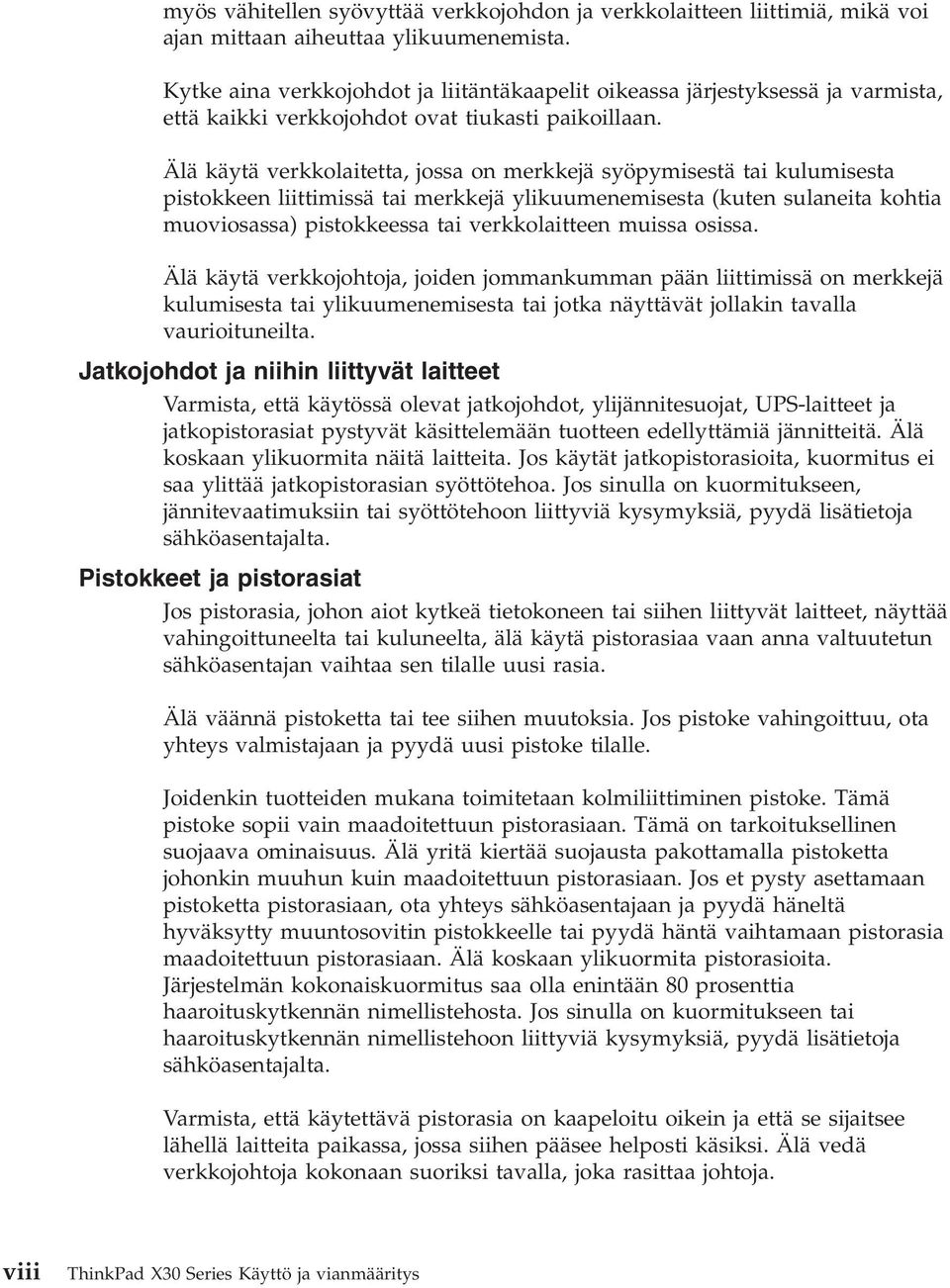 Älä käytä verkkolaitetta, jossa on merkkejä syöpymisestä tai kulumisesta pistokkeen liittimissä tai merkkejä ylikuumenemisesta (kuten sulaneita kohtia muoviosassa) pistokkeessa tai verkkolaitteen