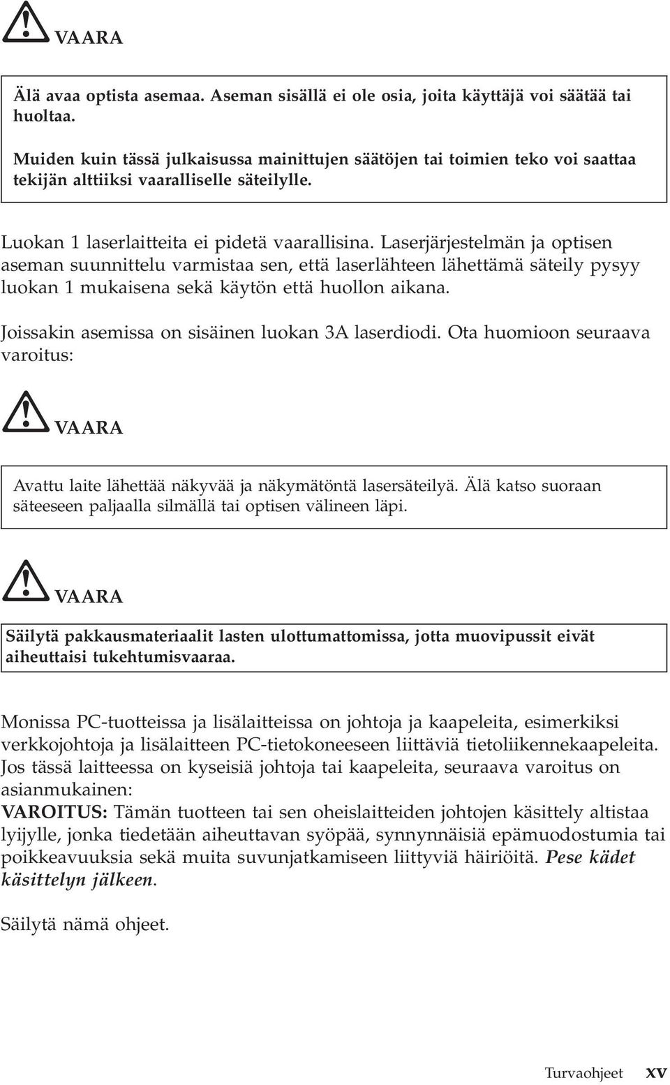 Laserjärjestelmän ja optisen aseman suunnittelu varmistaa sen, että laserlähteen lähettämä säteily pysyy luokan 1 mukaisena sekä käytön että huollon aikana.