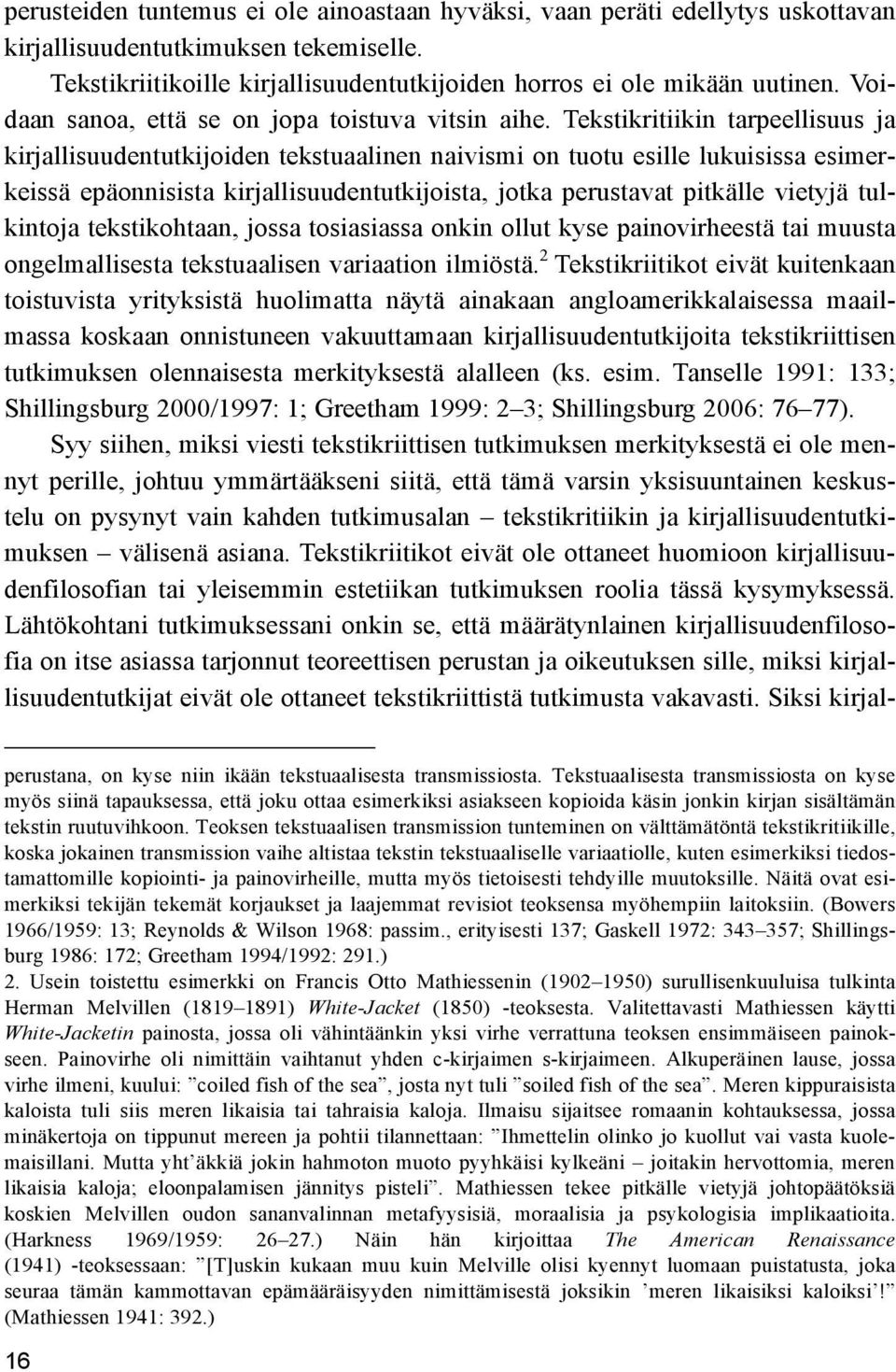 Tekstikritiikin tarpeellisuus ja kirjallisuudentutkijoiden tekstuaalinen naivismi on tuotu esille lukuisissa esimerkeissä epäonnisista kirjallisuudentutkijoista, jotka perustavat pitkälle vietyjä