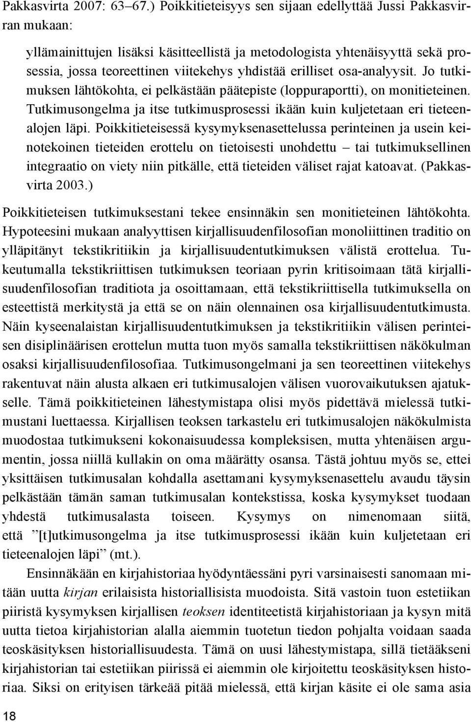 erilliset osa-analyysit. Jo tutkimuksen lähtökohta, ei pelkästään päätepiste (loppuraportti), on monitieteinen. Tutkimusongelma ja itse tutkimusprosessi ikään kuin kuljetetaan eri tieteenalojen läpi.