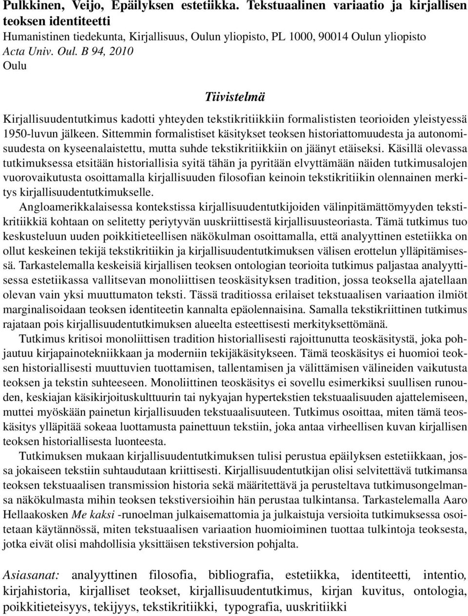 Sittemmin formalistiset käsitykset teoksen historiattomuudesta ja autonomisuudesta on kyseenalaistettu, mutta suhde tekstikritiikkiin on jäänyt etäiseksi.