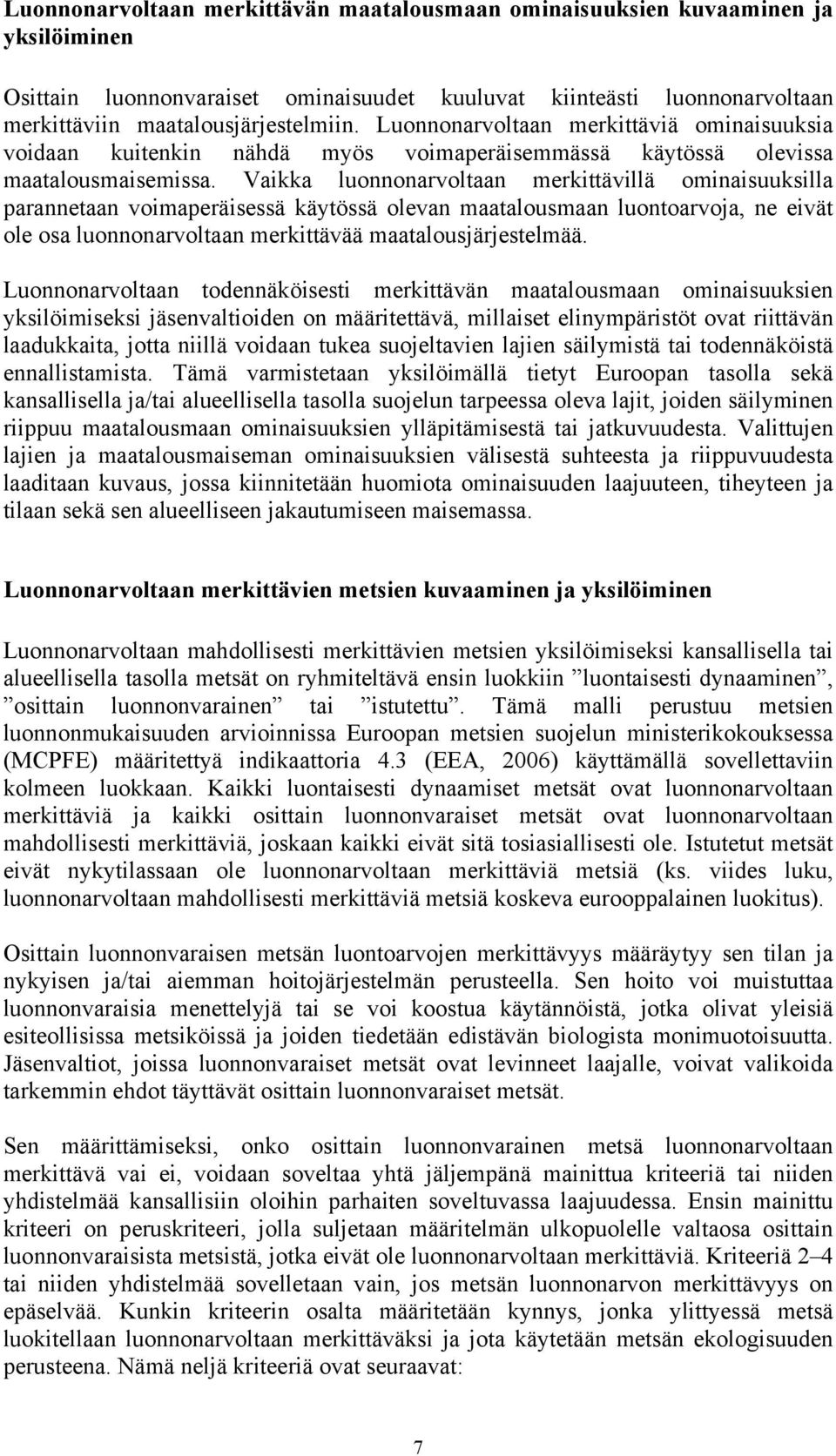 Vaikka luonnonarvoltaan merkittävillä ominaisuuksilla parannetaan voimaperäisessä käytössä olevan maatalousmaan luontoarvoja, ne eivät ole osa luonnonarvoltaan merkittävää maatalousjärjestelmää.