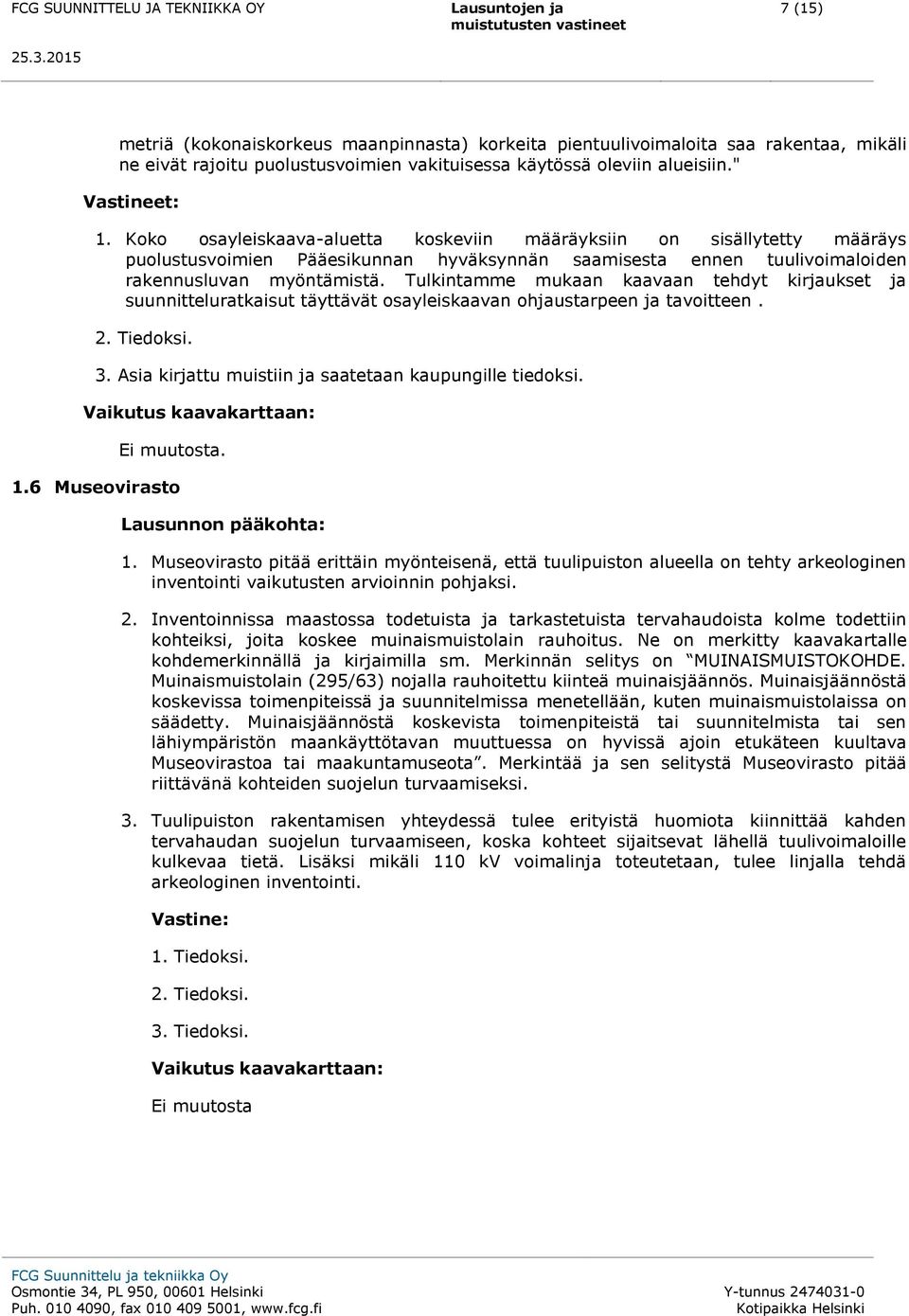 Tulkintamme mukaan kaavaan tehdyt kirjaukset ja suunnitteluratkaisut täyttävät osayleiskaavan ohjaustarpeen ja tavoitteen. 2. Tiedoksi. 3. Asia kirjattu muistiin ja saatetaan kaupungille tiedoksi.