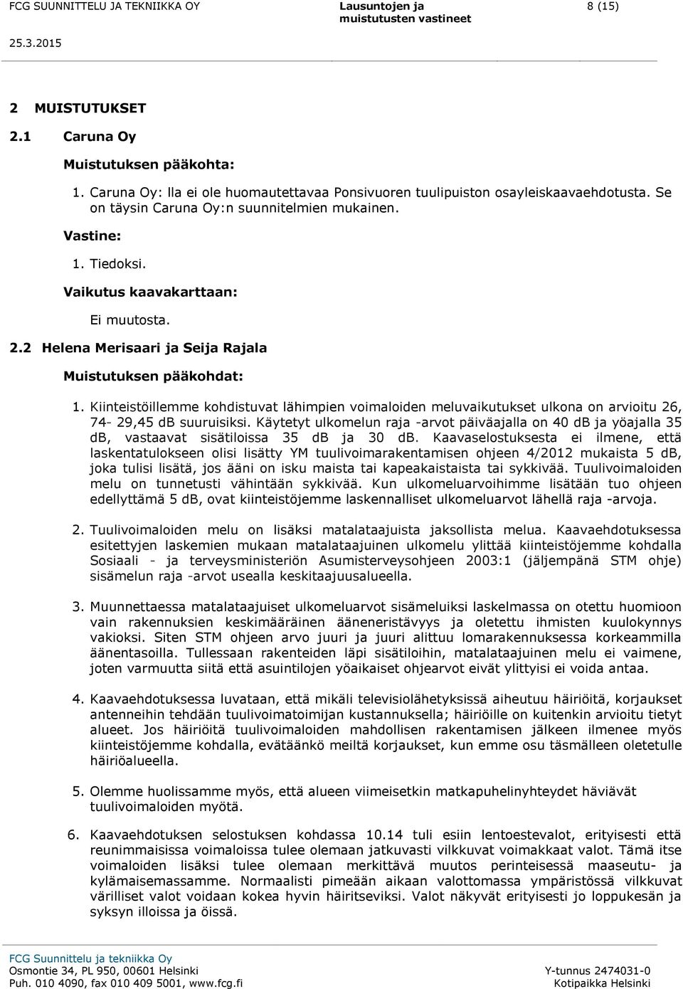 Kiinteistöillemme kohdistuvat lähimpien voimaloiden meluvaikutukset ulkona on arvioitu 26, 74-29,45 db suuruisiksi.