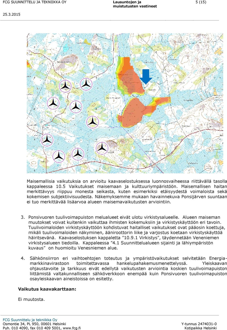 Näkemyksemme mukaan havainnekuva Ponsijärven suuntaan ei tuo merkittävää lisäarvoa alueen maisemavaikutusten arviointiin. 3. Ponsivuoren tuulivoimapuiston melualueet eivät ulotu virkistysalueelle.