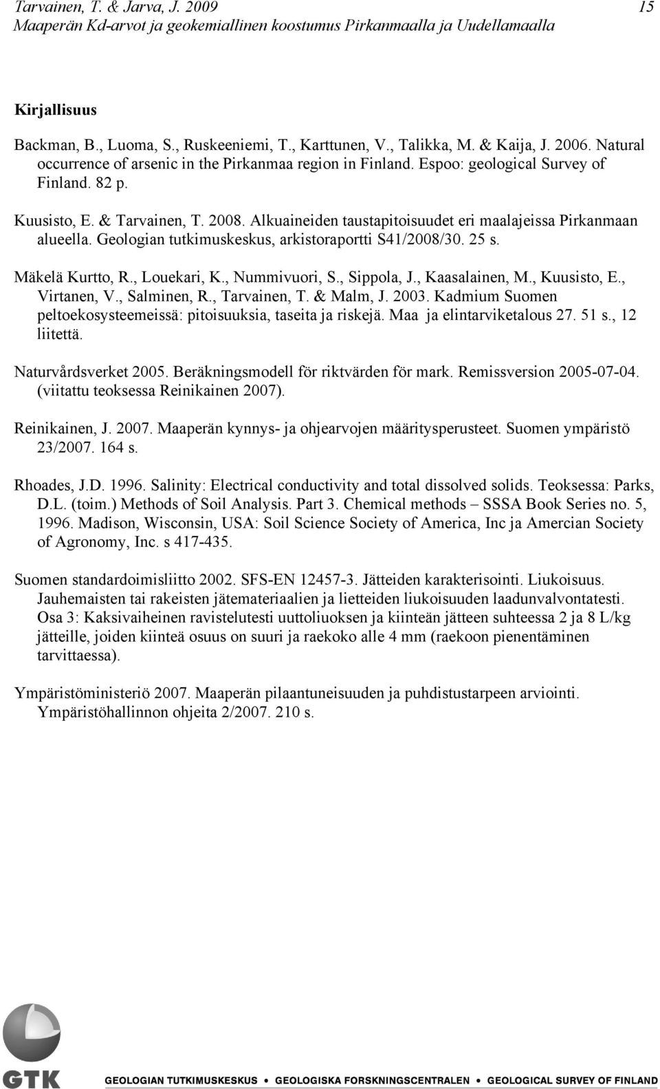 25 s. Mäkelä Kurtto, R., Louekari, K., Nummivuori, S., Sippola, J., Kaasalainen, M., Kuusisto, E., Virtanen, V., Salminen, R., Tarvainen, T. & Malm, J. 2003.