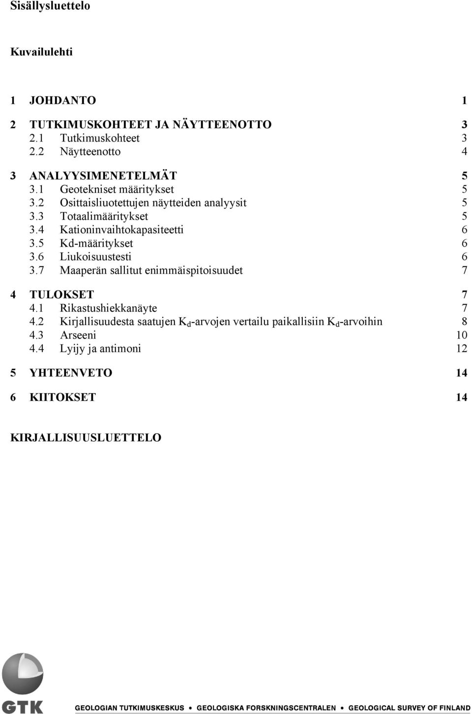 5 Kd-määritykset 6 3.6 Liukoisuustesti 6 3.7 Maaperän sallitut enimmäispitoisuudet 7 4 TULOKSET 7 4.1 Rikastushiekkanäyte 7 4.