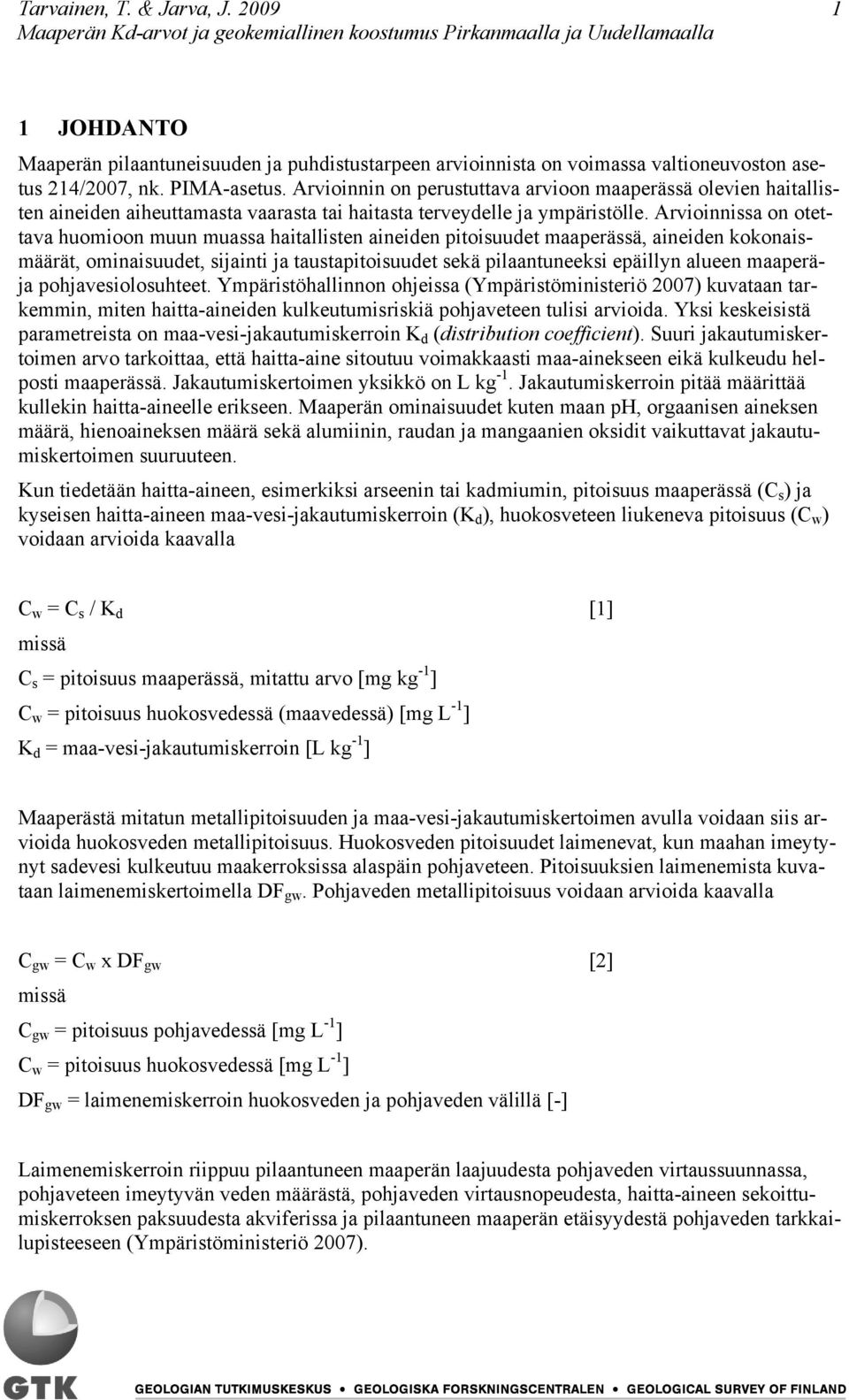 Arvioinnissa on otettava huomioon muun muassa haitallisten aineiden pitoisuudet maaperässä, aineiden kokonaismäärät, ominaisuudet, sijainti ja taustapitoisuudet sekä pilaantuneeksi epäillyn alueen