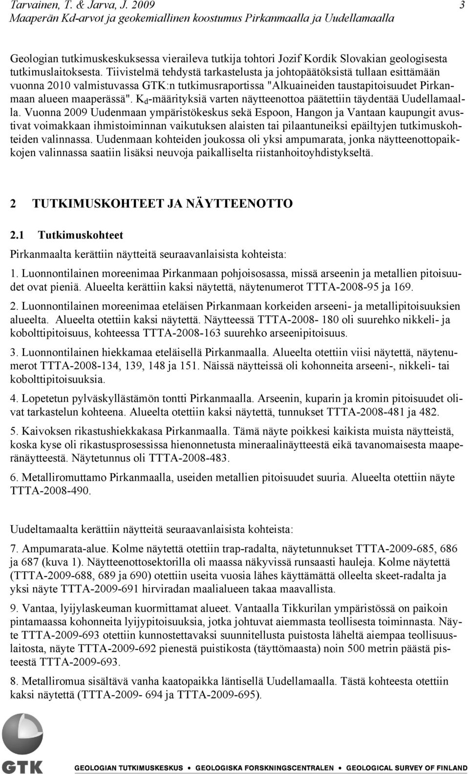 K d -määrityksiä varten näytteenottoa päätettiin täydentää Uudellamaalla.