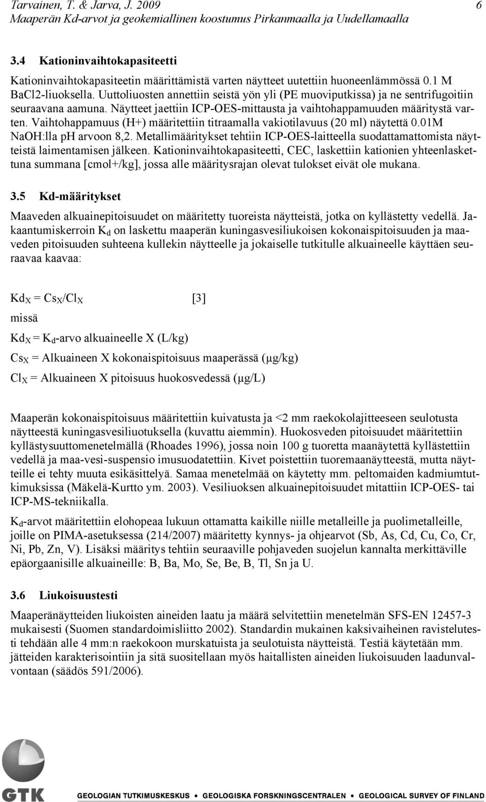 Vaihtohappamuus (H+) määritettiin titraamalla vakiotilavuus (20 ml) näytettä 0.01M NaOH:lla ph arvoon 8,2.