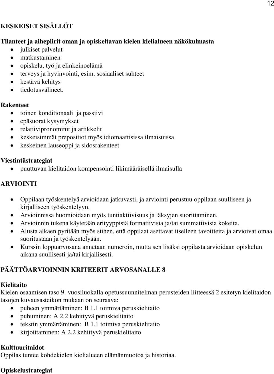 Rakenteet toinen konditionaali ja passiivi epäsuorat kysymykset relatiivipronominit ja artikkelit keskeisimmät prepositiot myös idiomaattisissa ilmaisuissa keskeinen lauseoppi ja sidosrakenteet