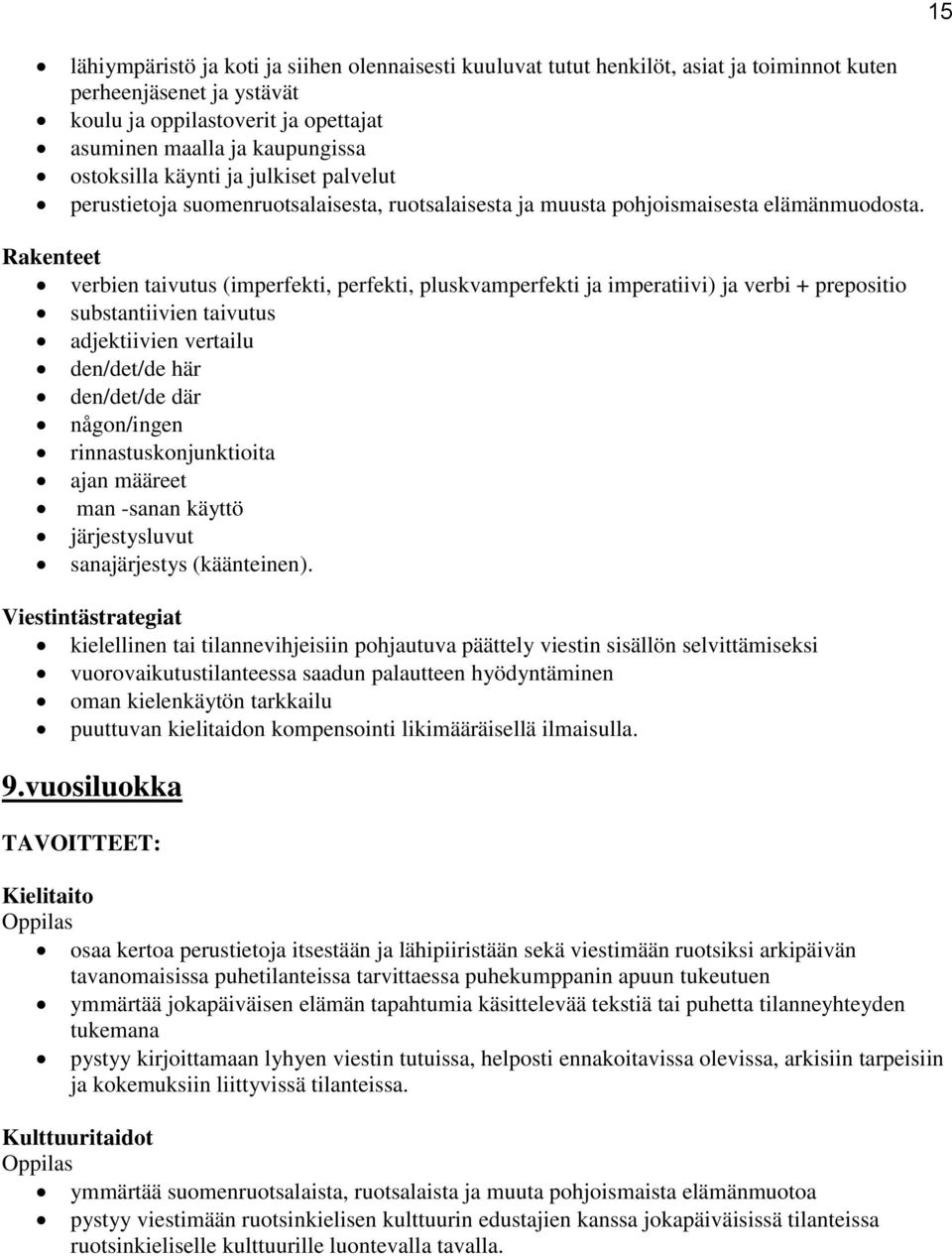 Rakenteet verbien taivutus (imperfekti, perfekti, pluskvamperfekti ja imperatiivi) ja verbi + prepositio substantiivien taivutus adjektiivien vertailu den/det/de här den/det/de där någon/ingen