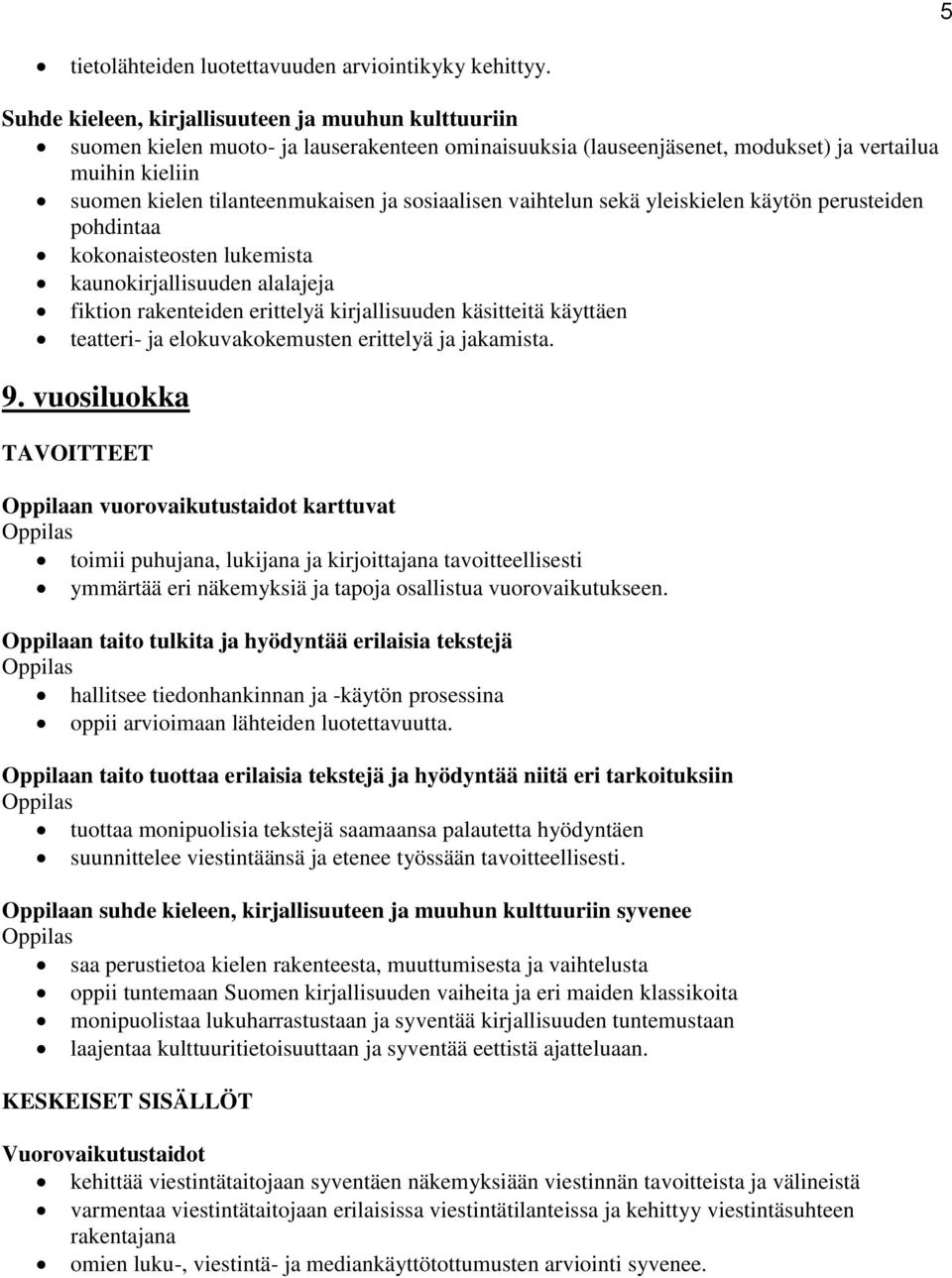 sosiaalisen vaihtelun sekä yleiskielen käytön perusteiden pohdintaa kokonaisteosten lukemista kaunokirjallisuuden alalajeja fiktion rakenteiden erittelyä kirjallisuuden käsitteitä käyttäen teatteri-