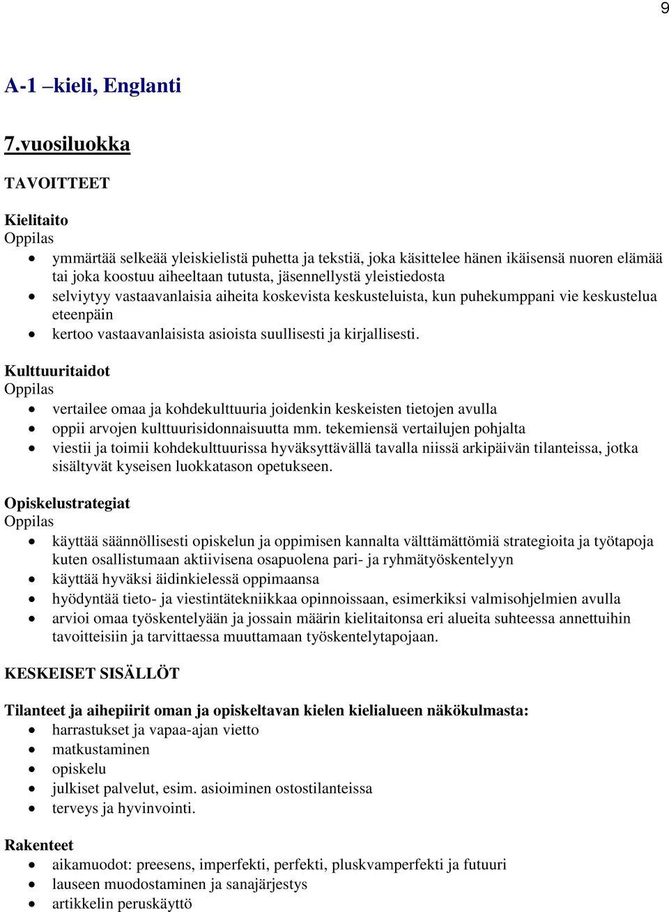 vastaavanlaisia aiheita koskevista keskusteluista, kun puhekumppani vie keskustelua eteenpäin kertoo vastaavanlaisista asioista suullisesti ja kirjallisesti.