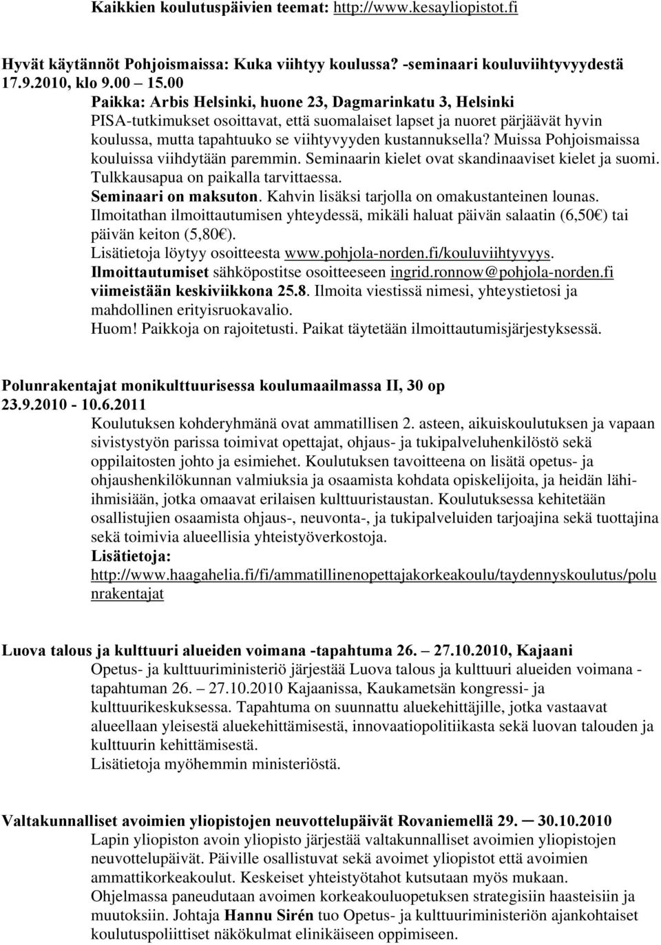 Muissa Pohjoismaissa kouluissa viihdytään paremmin. Seminaarin kielet ovat skandinaaviset kielet ja suomi. Tulkkausapua on paikalla tarvittaessa. Seminaari on maksuton.