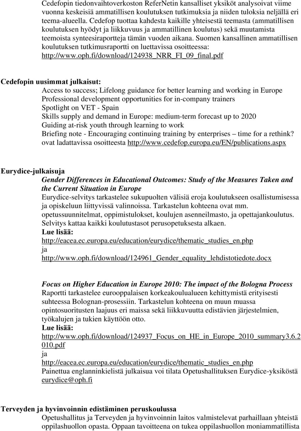 Suomen kansallinen ammatillisen koulutuksen tutkimusraportti on luettavissa osoitteessa: http://www.oph.fi/download/124938_nrr_fi_09_final.