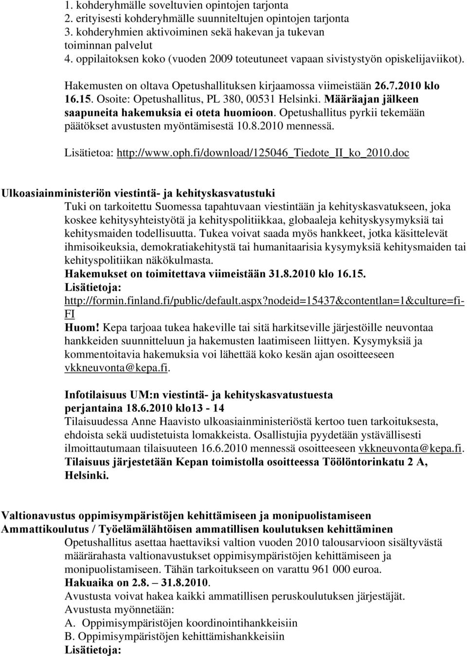 Osoite: Opetushallitus, PL 380, 00531 Helsinki. Määräajan jälkeen saapuneita hakemuksia ei oteta huomioon. Opetushallitus pyrkii tekemään päätökset avustusten myöntämisestä 10.8.2010 mennessä.