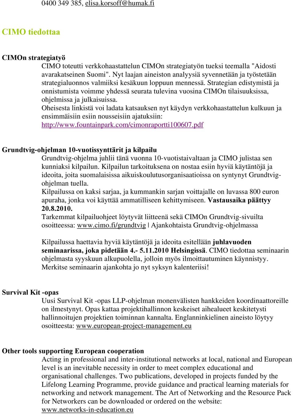 Strategian edistymistä ja onnistumista voimme yhdessä seurata tulevina vuosina CIMOn tilaisuuksissa, ohjelmissa ja julkaisuissa.