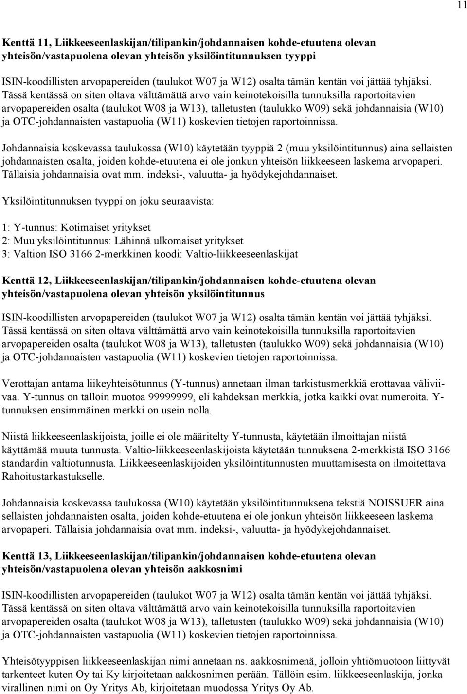 Tässä kentässä on siten oltava välttämättä arvo vain keinotekoisilla tunnuksilla raportoitavien arvopapereiden osalta (taulukot W08 ja W13), talletusten (taulukko W09) sekä johdannaisia (W10) ja