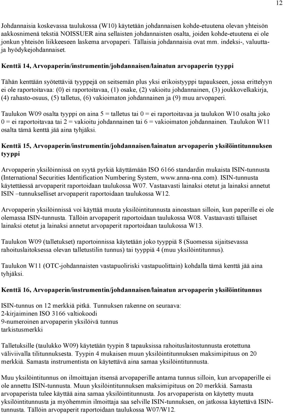 Kenttä 14, Arvopaperin/instrumentin/johdannaisen/lainatun arvopaperin tyyppi Tähän kenttään syötettäviä tyyppejä on seitsemän plus yksi erikoistyyppi tapaukseen, jossa erittelyyn ei ole