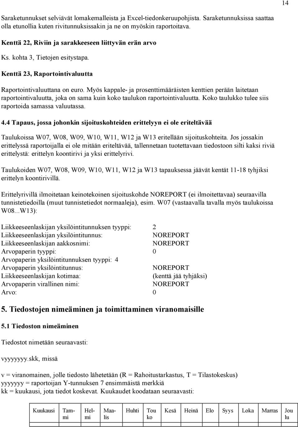 Myös kappale- ja prosenttimääräisten kenttien perään laitetaan raportointivaluutta, joka on sama kuin koko taulukon raportointivaluutta. Koko taulukko tulee siis raportoida samassa valuutassa. 4.