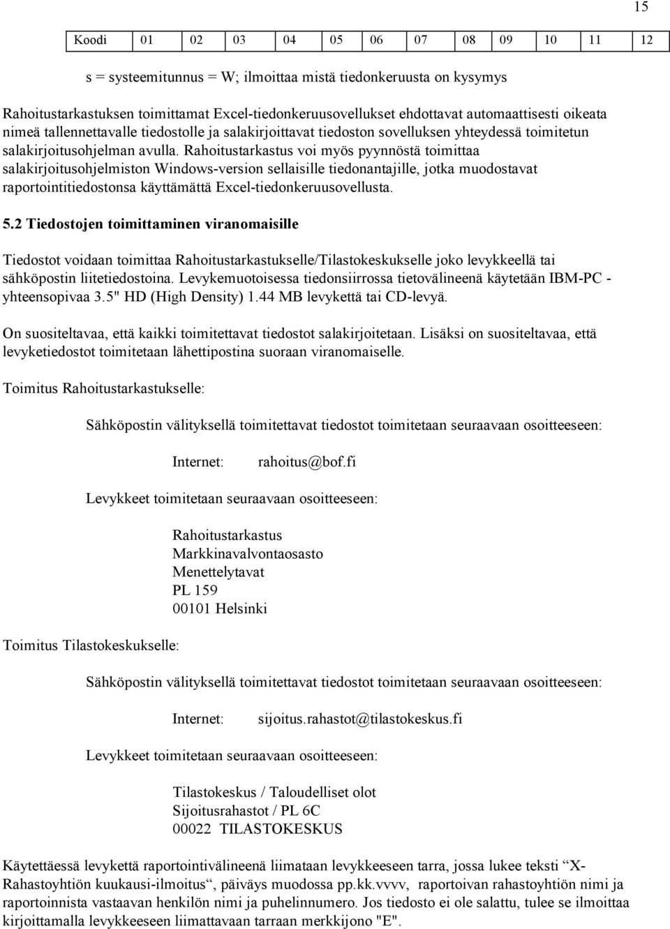 Rahoitustarkastus voi myös pyynnöstä toimittaa salakirjoitusohjelmiston Windows-version sellaisille tiedonantajille, jotka muodostavat raportointitiedostonsa käyttämättä Excel-tiedonkeruusovellusta.
