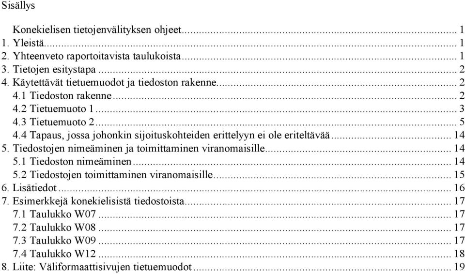4 Tapaus, jossa johonkin sijoituskohteiden erittelyyn ei ole eriteltävää... 14 5. Tiedostojen nimeäminen ja toimittaminen viranomaisille... 14 5.1 Tiedoston nimeäminen... 14 5.2 Tiedostojen toimittaminen viranomaisille.