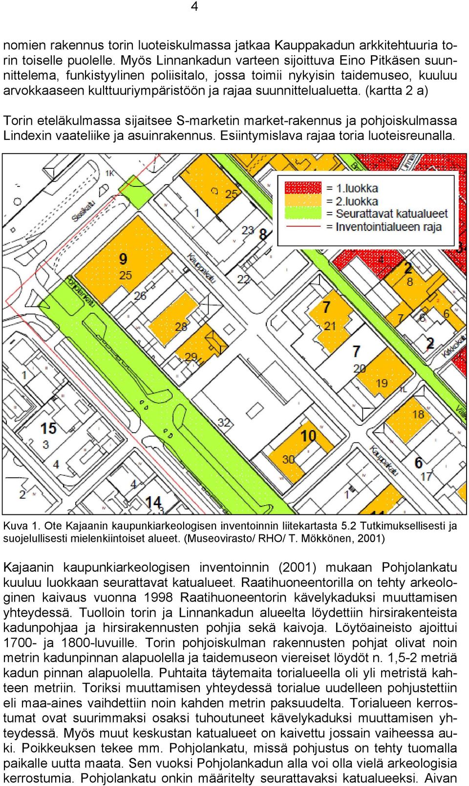 (kartta a) Torin eteläkulmassa sijaitsee S-marketin market-rakennus ja pohjoiskulmassa Lindexin vaateliike ja asuinrakennus. Esiintymislava rajaa toria luoteisreunalla. Kuva.