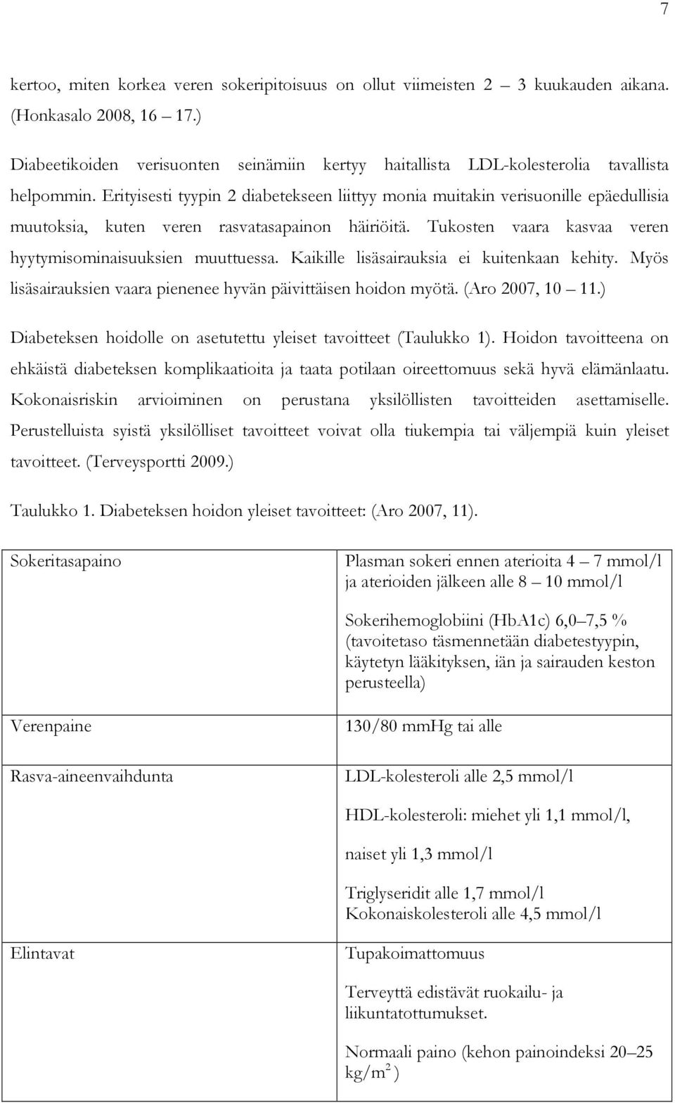 Erityisesti tyypin 2 diabetekseen liittyy monia muitakin verisuonille epäedullisia muutoksia, kuten veren rasvatasapainon häiriöitä. Tukosten vaara kasvaa veren hyytymisominaisuuksien muuttuessa.