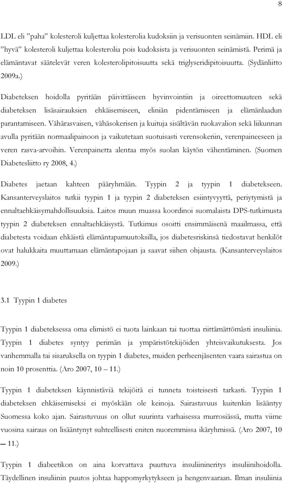 ) Diabeteksen hoidolla pyritään päivittäiseen hyvinvointiin ja oireettomuuteen sekä diabeteksen lisäsairauksien ehkäisemiseen, eliniän pidentämiseen ja elämänlaadun parantamiseen.