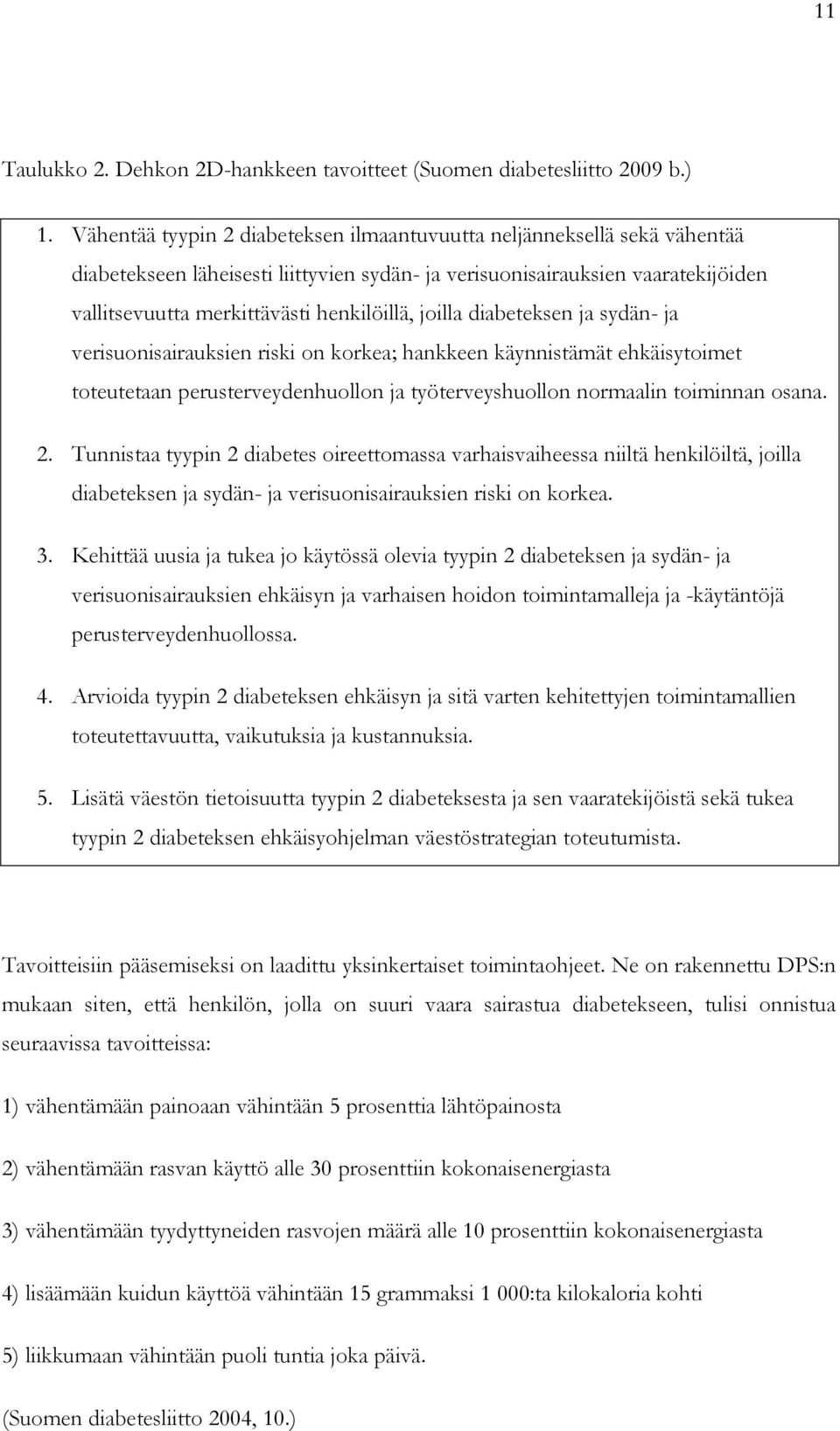 joilla diabeteksen ja sydän- ja verisuonisairauksien riski on korkea; hankkeen käynnistämät ehkäisytoimet toteutetaan perusterveydenhuollon ja työterveyshuollon normaalin toiminnan osana. 2.