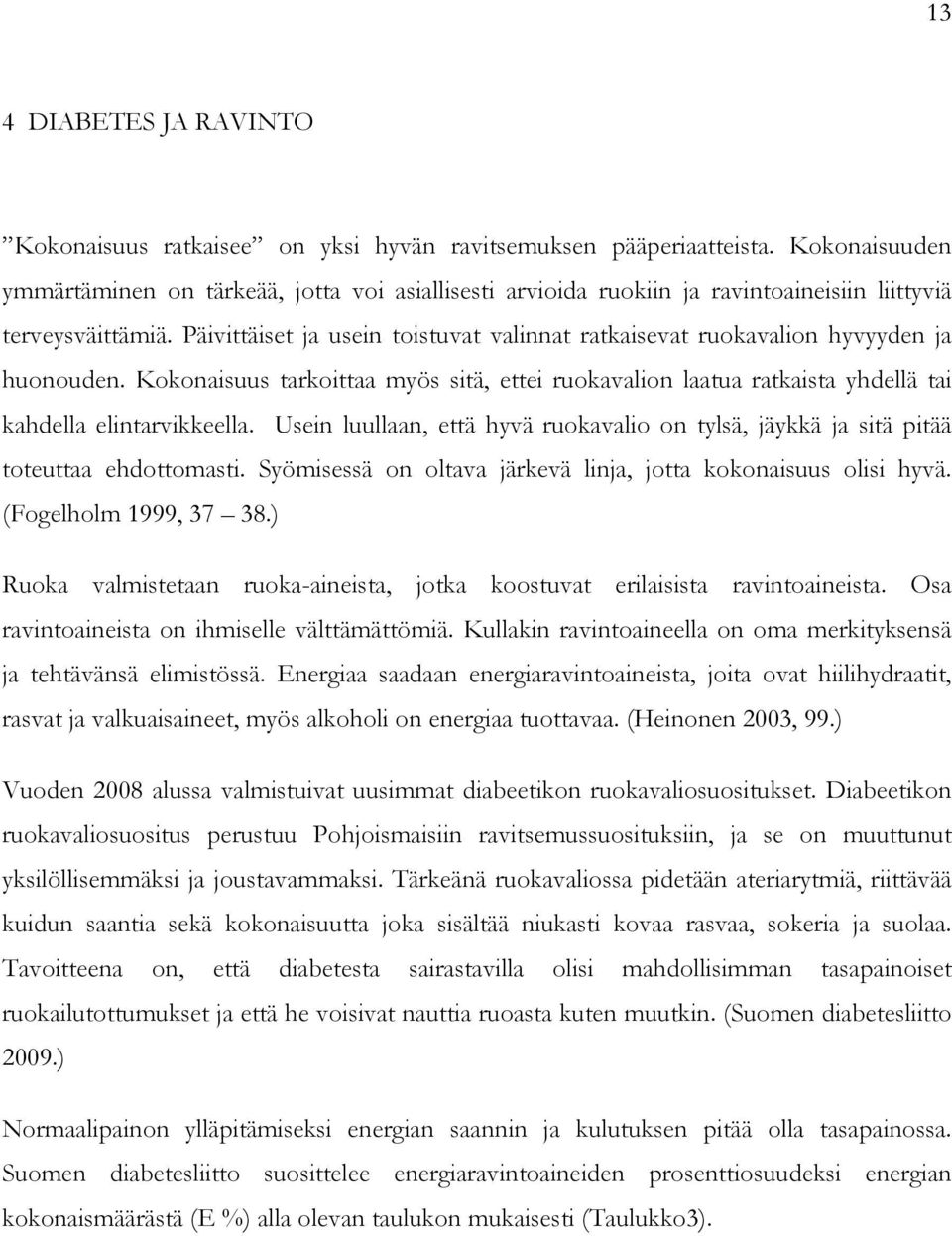 Päivittäiset ja usein toistuvat valinnat ratkaisevat ruokavalion hyvyyden ja huonouden. Kokonaisuus tarkoittaa myös sitä, ettei ruokavalion laatua ratkaista yhdellä tai kahdella elintarvikkeella.