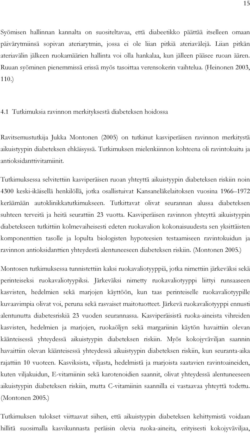 ) 4.1 Tutkimuksia ravinnon merkityksestä diabeteksen hoidossa Ravitsemustutkija Jukka Montonen (2005) on tutkinut kasviperäisen ravinnon merkitystä aikuistyypin diabeteksen ehkäisyssä.