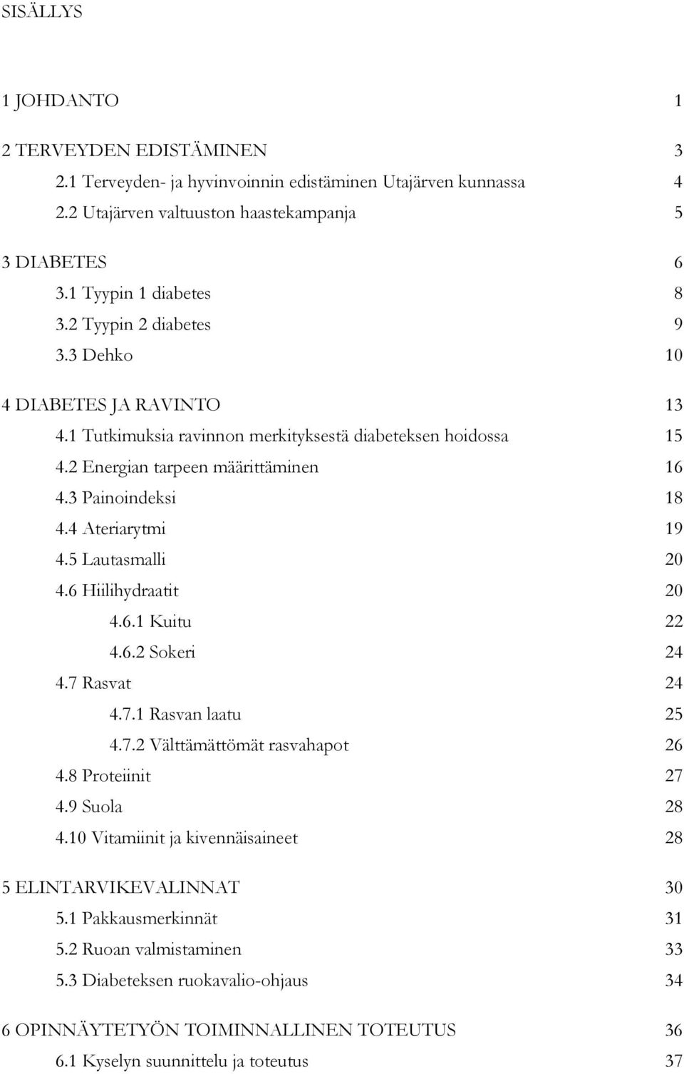 4 Ateriarytmi 19 4.5 Lautasmalli 20 4.6 Hiilihydraatit 20 4.6.1 Kuitu 22 4.6.2 Sokeri 24 4.7 Rasvat 24 4.7.1 Rasvan laatu 25 4.7.2 Välttämättömät rasvahapot 26 4.8 Proteiinit 27 4.9 Suola 28 4.