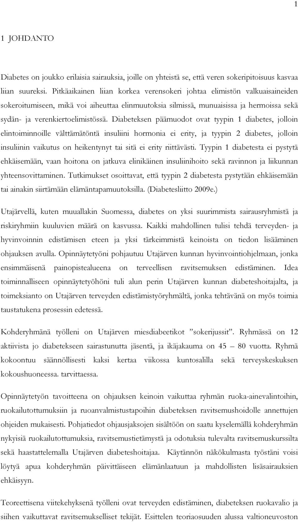 Diabeteksen päämuodot ovat tyypin 1 diabetes, jolloin elintoiminnoille välttämätöntä insuliini hormonia ei erity, ja tyypin 2 diabetes, jolloin insuliinin vaikutus on heikentynyt tai sitä ei erity