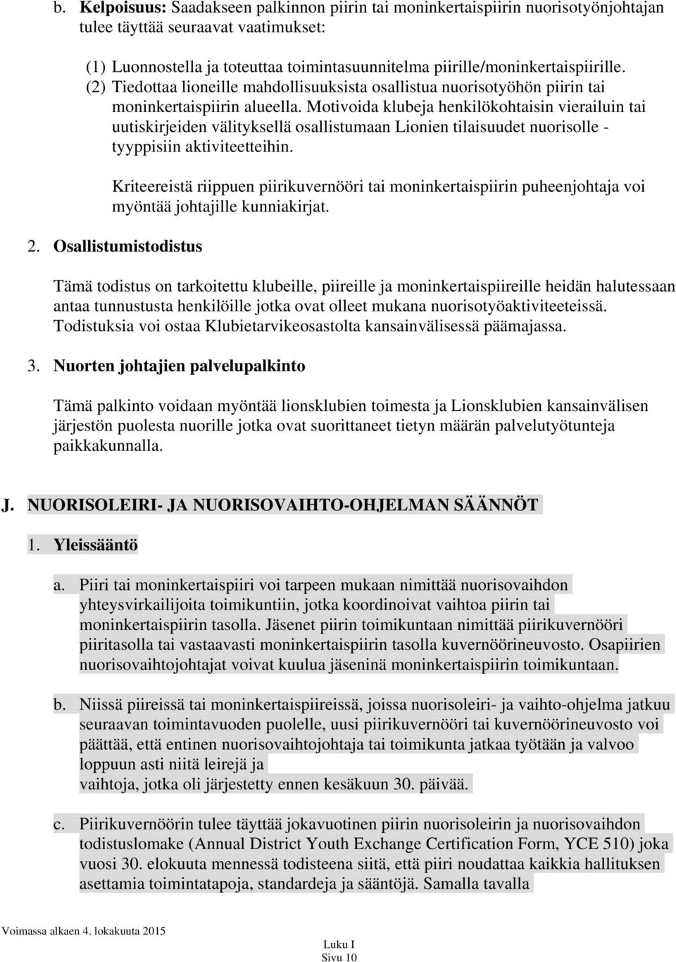 Motivoida klubeja henkilökohtaisin vierailuin tai uutiskirjeiden välityksellä osallistumaan Lionien tilaisuudet nuorisolle - tyyppisiin aktiviteetteihin.