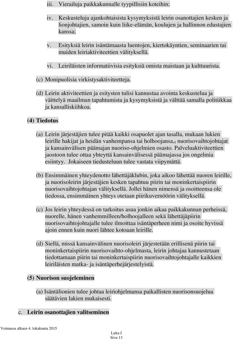 Esityksiä leirin isäntämaasta luentojen, kiertokäyntien, seminaarien tai muiden leiriaktiviteettien välityksellä. vi. Leiriläisten informatiivisia esityksiä omista maistaan ja kulttuurista.