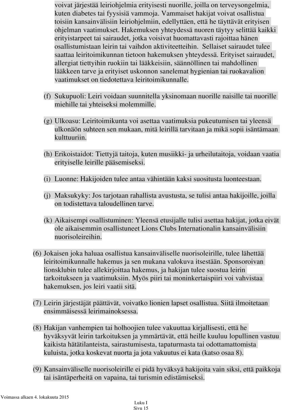 Hakemuksen yhteydessä nuoren täytyy selittää kaikki erityistarpeet tai sairaudet, jotka voisivat huomattavasti rajoittaa hänen osallistumistaan leirin tai vaihdon aktiviteetteihin.