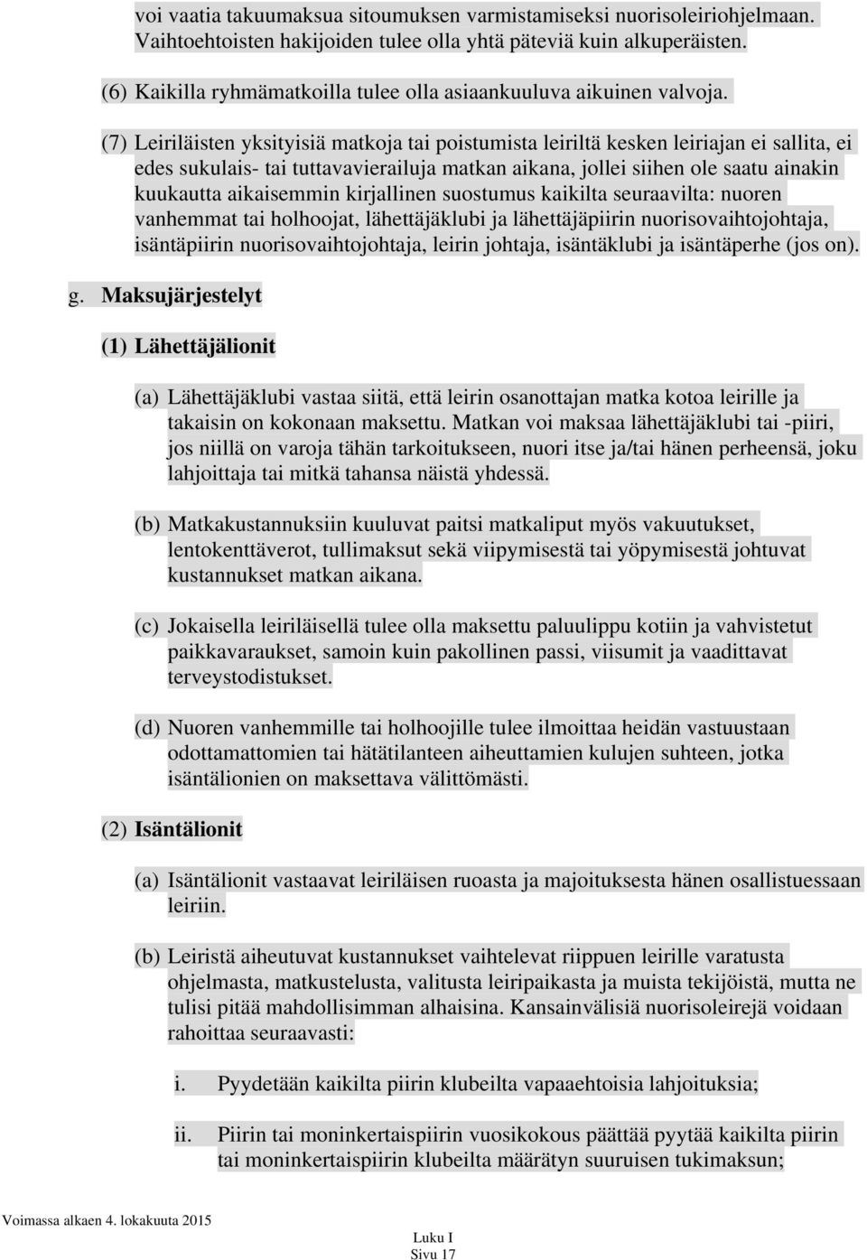 (7) Leiriläisten yksityisiä matkoja tai poistumista leiriltä kesken leiriajan ei sallita, ei edes sukulais- tai tuttavavierailuja matkan aikana, jollei siihen ole saatu ainakin kuukautta aikaisemmin