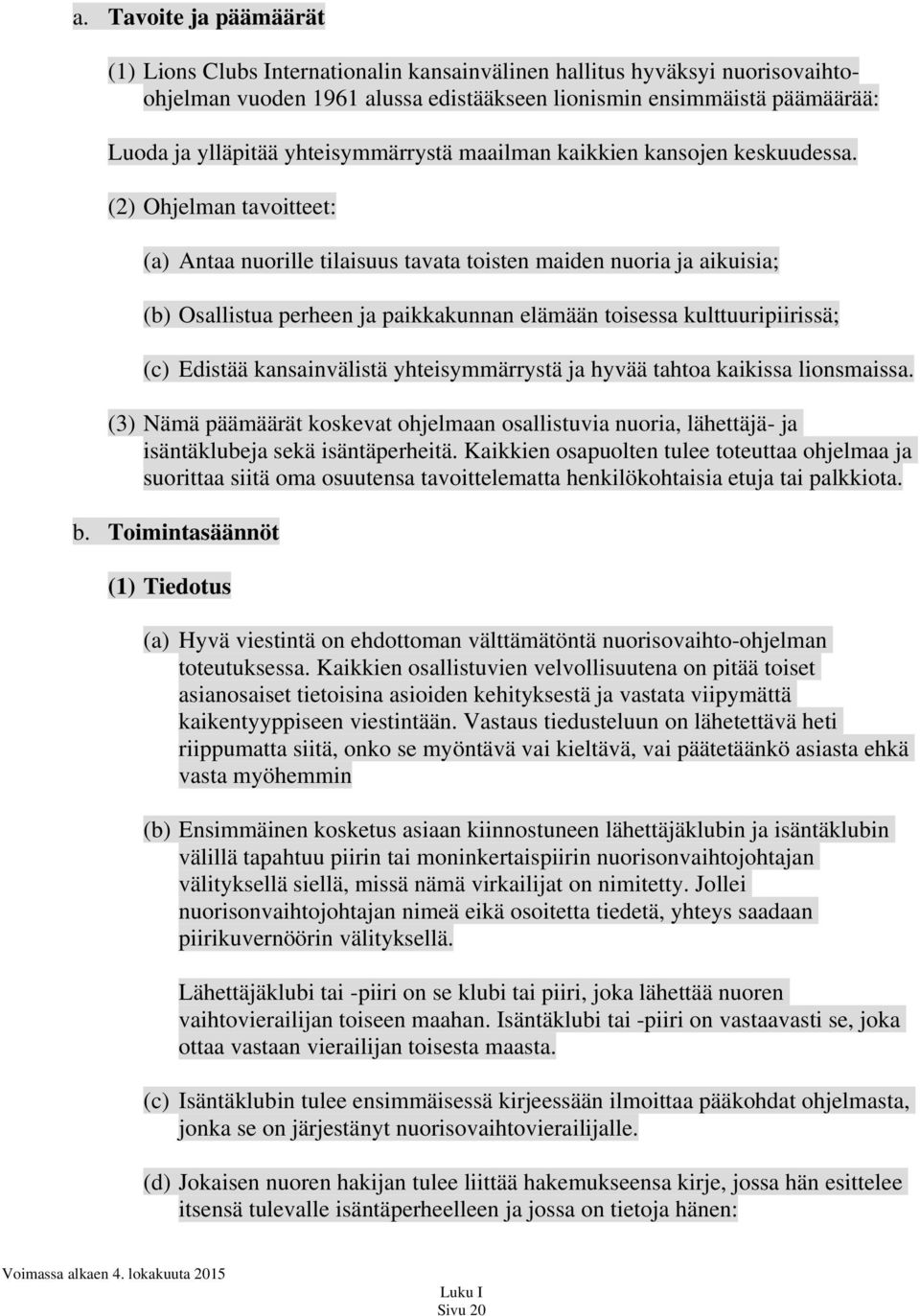 (2) Ohjelman tavoitteet: (a) Antaa nuorille tilaisuus tavata toisten maiden nuoria ja aikuisia; (b) Osallistua perheen ja paikkakunnan elämään toisessa kulttuuripiirissä; (c) Edistää kansainvälistä