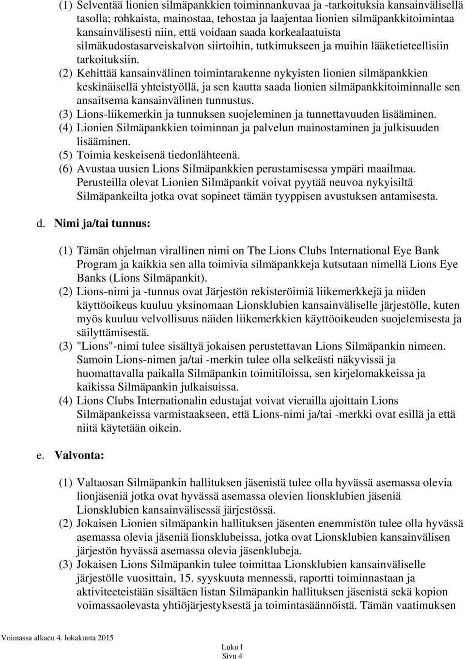 (2) Kehittää kansainvälinen toimintarakenne nykyisten lionien silmäpankkien keskinäisellä yhteistyöllä, ja sen kautta saada lionien silmäpankkitoiminnalle sen ansaitsema kansainvälinen tunnustus.