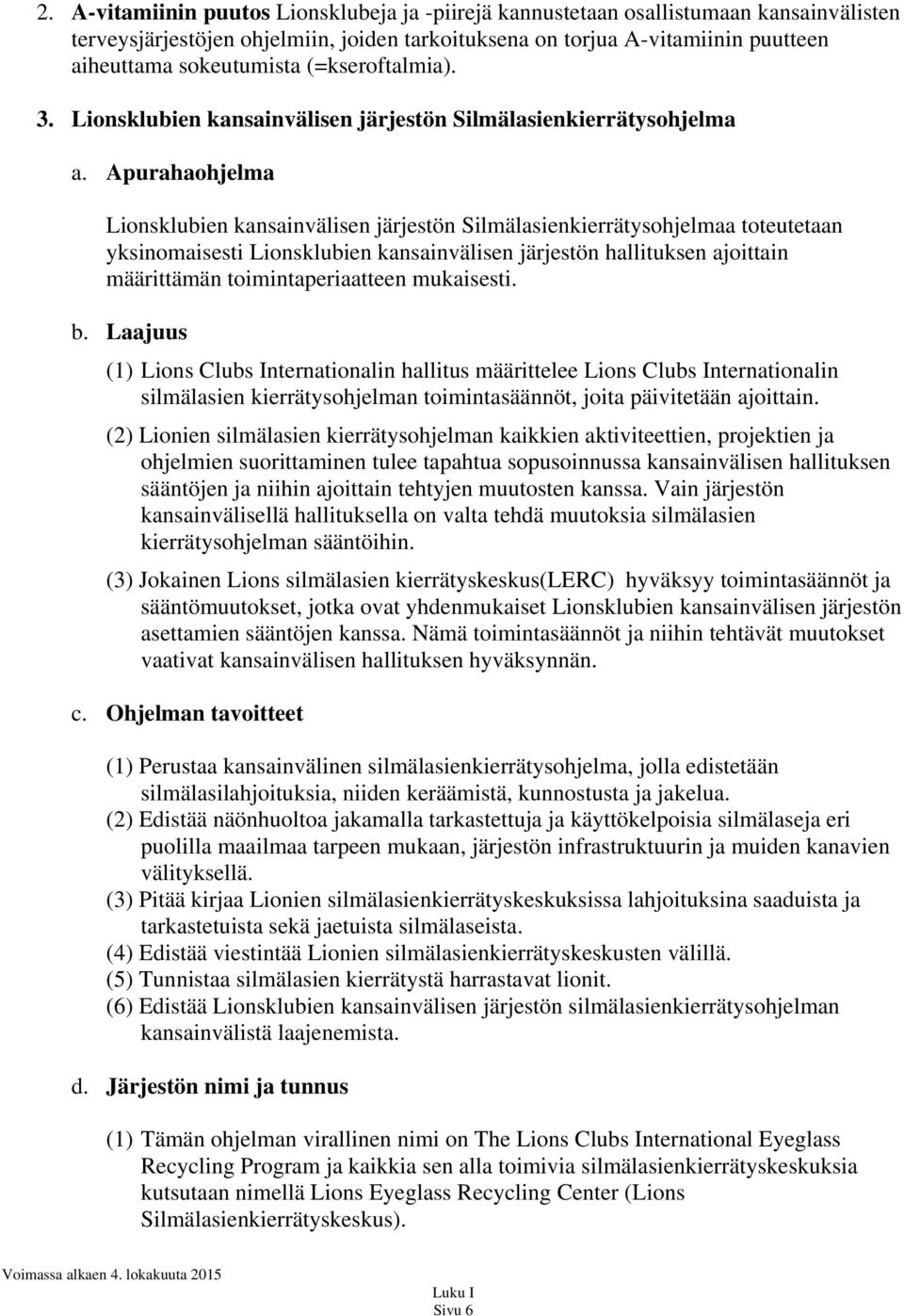 Apurahaohjelma Lionsklubien kansainvälisen järjestön Silmälasienkierrätysohjelmaa toteutetaan yksinomaisesti Lionsklubien kansainvälisen järjestön hallituksen ajoittain määrittämän