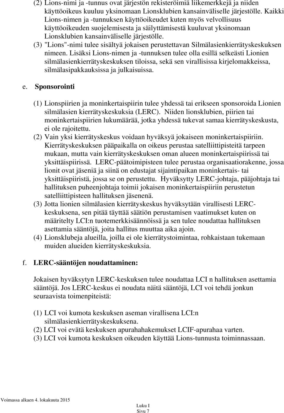 (3) "Lions"-nimi tulee sisältyä jokaisen perustettavan Silmälasienkierrätyskeskuksen nimeen.