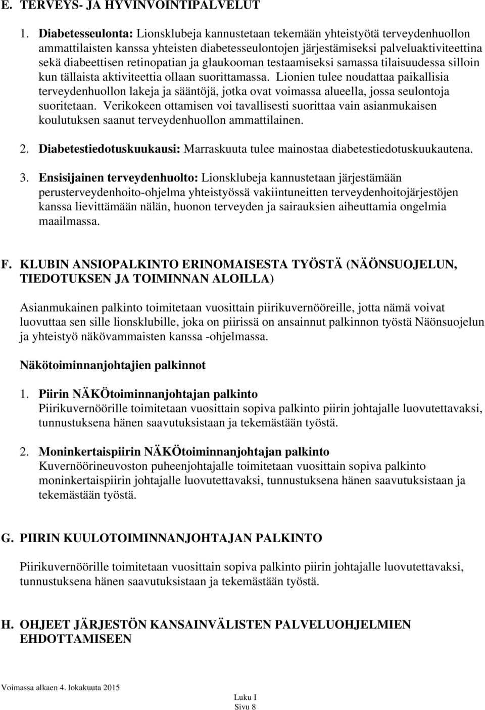 retinopatian ja glaukooman testaamiseksi samassa tilaisuudessa silloin kun tällaista aktiviteettia ollaan suorittamassa.