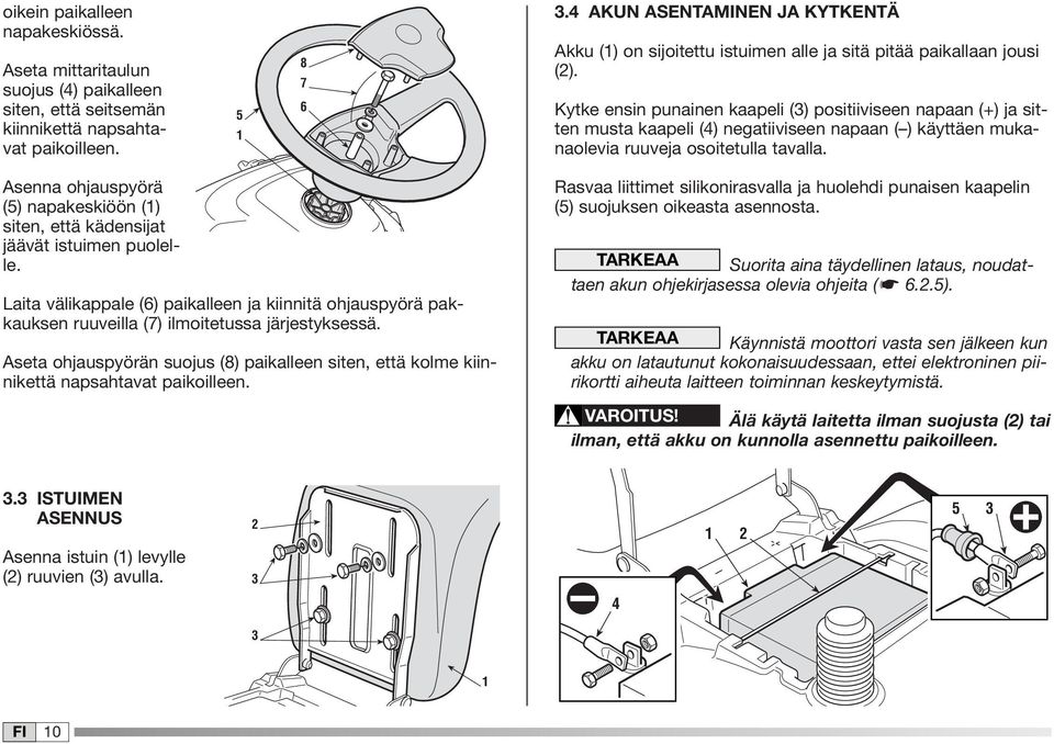 Kytke ensin punainen kaapeli (3) positiiviseen napaan (+) ja sitten musta kaapeli (4) negatiiviseen napaan ( ) käyttäen mukanaolevia ruuveja osoitetulla tavalla.