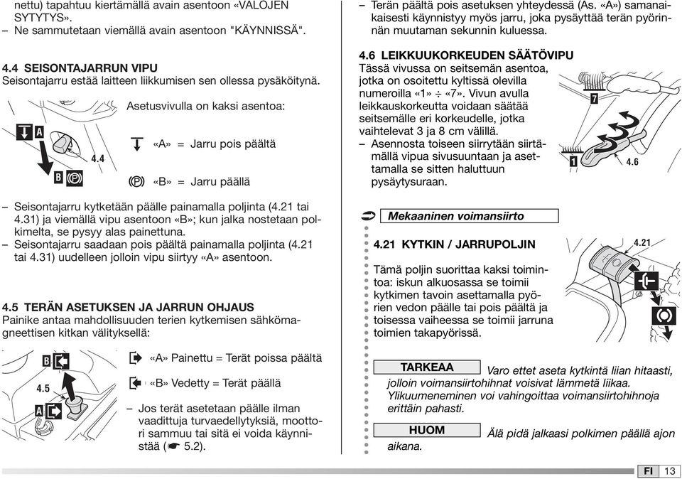 4 Asetusvivulla on kaksi asentoa: «A» = Jarru pois päältä «B» = Jarru päällä 4.6 LEIKKUUKORKEUDEN SÄÄTÖVIPU Tässä vivussa on seitsemän asentoa, jotka on osoitettu kyltissä olevilla numeroilla «7».