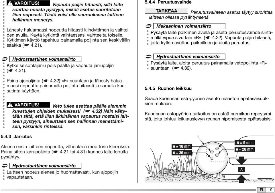 Hydrostaattinen voimansiirto Kytke seisontajarru pois päältä ja vapauta jarrupoljin ( 4.3). Paina ajopoljinta ( 4.