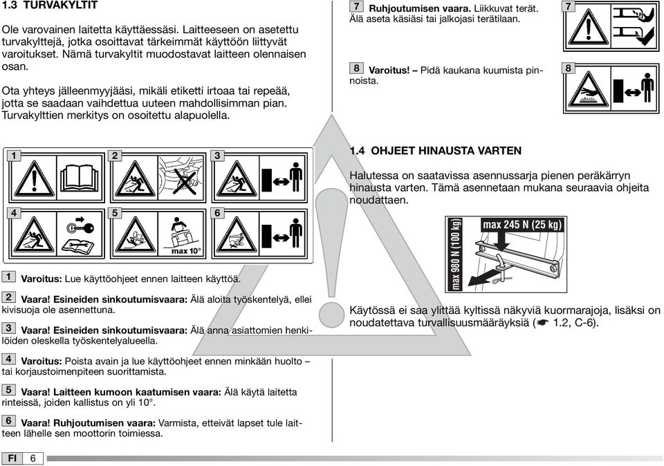 Turvakylttien merkitys on osoitettu alapuolella. 7 Ruhjoutumisen vaara. Liikkuvat terät. Älä aseta käsiäsi tai jalkojasi terätilaan. 8 Varoitus! Pidä kaukana kuumista pinnoista. 7 8 2 3.