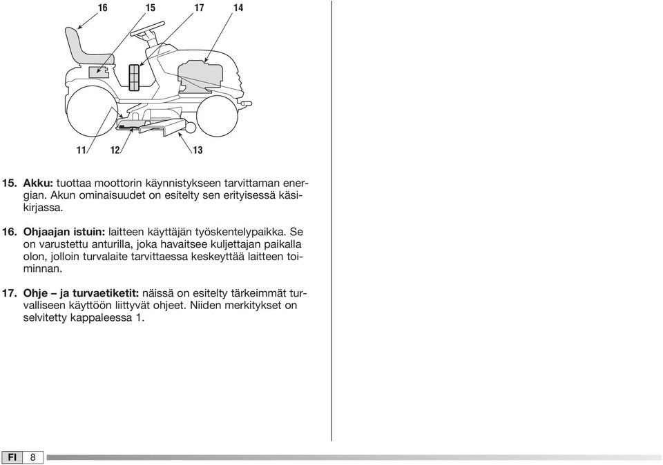 Se on varustettu anturilla, joka havaitsee kuljettajan paikalla olon, jolloin turvalaite tarvittaessa keskeyttää