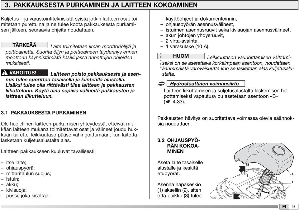 VAROITUS! Laitteen poisto pakkauksesta ja asennus tulee suorittaa tasaisella ja kiinteällä alustalla. Lisäksi tulee olla riittävästi tilaa laitteen ja pakkausten liikutteluun.